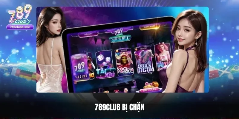 Lý do mà 789club bị chặn khiến bạn không thể vào