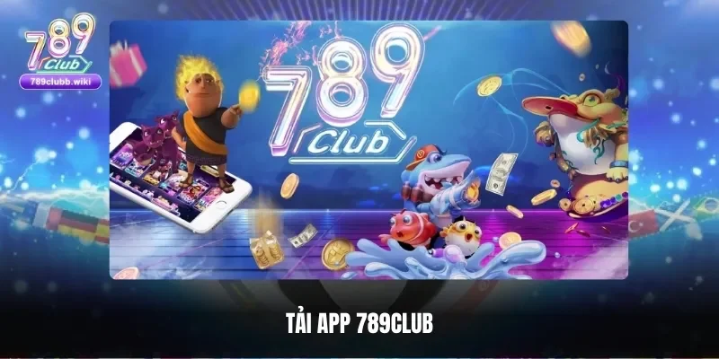 Trải nghiệm thế giới trò chơi qua việc tải app 789club